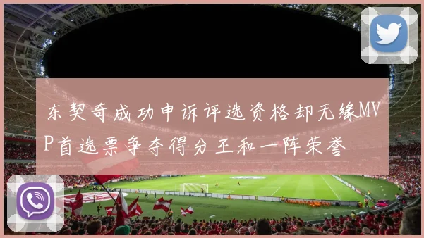 东契奇成功申诉评选资格却无缘MVP首选票争夺得分王和一阵荣誉